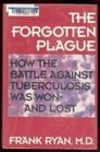 The Forgotten Plague  How the Battle Against Tuberculosis Was Won  And Lost