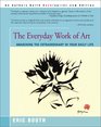 The Everyday Work of Art Awakening the Extraordinary in Your Daily Life