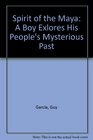 Spirit of the Maya A Boy Exlores His People's Mysterious Past
