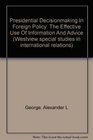 Presidential Decisionmaking In Foreign Policy The Effective Use Of Information And Advice