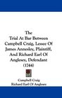 The Trial At Bar Between Campbell Craig Lessee Of James Annesley Plaintiff And Richard Earl Of Anglesey Defendant