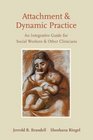 Attachment and Dynamic Practice An Integrative Guide for Social Workers and Other Clinicians