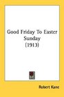 Good Friday To Easter Sunday