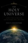 The Holy Universe A New Story of Creation for the Heart Soul and Spirit