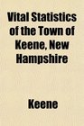 Vital Statistics of the Town of Keene New Hampshire