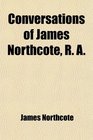 Conversations of James Northcote R A
