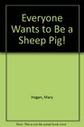 Everyone Wants to Be a Sheep Pig
