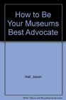 How to Be Your Museums Best Advocate