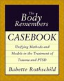 The Body Remembers Casebook Unifying Methods and Models in the Treatment of Trauma and PTSD