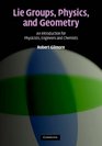 Lie Groups Physics and Geometry An Introduction for Physicists Engineers and Chemists
