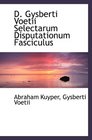 D Gysberti Voetii Selectarum Disputationum Fasciculus