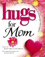 Hugs for Mom Stories Sayings and Scriptures to Encourage and Inspire