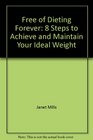 Free of Dieting Forever 8 Steps to Achieve and Maintain Your Ideal Weight