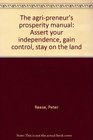 The agripreneur's prosperity manual Assert your independence gain control stay on the land