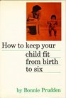 How to Keep Your Child Fit from Birth to Six