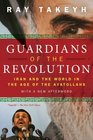 Guardians of the Revolution Iran and the World in the Age of the Ayatollahs