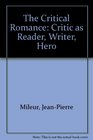 The Critical Romance The Critic As Reader Writer Hero