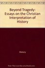 Beyond Tragedy Essays on the Christian Interpretation of History
