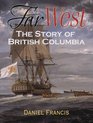 Far West The Story of British Columbia