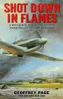 SHOT DOWN IN FLAMES: A World War II Fighter Pilot's Remarkable Tale of Survival