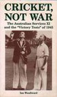 Cricket Not War The Australian Services XI and the Victory Tests of 1945