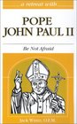 A Retreat With Pope John Paul II Be Not Afraid
