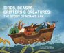 Birds Beasts Critters  Creatures The Story of Noah's Ark  Christian Childrens Book for Ages 38 Discover the Beautiful Tale of Noah  All the Wonderful Animals Aboard the Ark