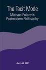The Tacit Mode Michael Polanyi's Postmodern Philosophy