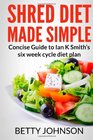 Shred Diet Made Simple Concise Guide to Ian K Smiths Six Week Cycle Diet Plan