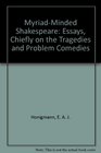 MyriadMinded Shakespeare Essays Chiefly on the Tragedies and Problem Comedies