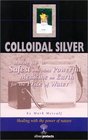 Colloidal Silver  Making the Safest and Most Powerful Medicine on Earth for the Price of Water