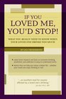 If You Loved Me, You'd Stop! What You Really Need to Know When Your Loved One Drinks Too Much