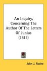 An Inquiry Concerning The Author Of The Letters Of Junius
