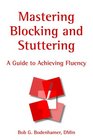 Mastering Blocking And Stuttering A Cognitive Approach to Achieving Fluency