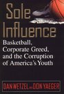 Sole Influence  Basketball Corporate Greed and the Corruption of America's  Youth