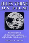 Jules Verne on Film A Filmography of the Cinematic Adaptations of His Works 1902 Through 1997