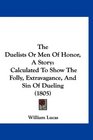 The Duelists Or Men Of Honor A Story Calculated To Show The Folly Extravagance And Sin Of Dueling