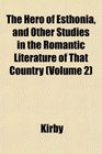 The Hero of Esthonia and Other Studies in the Romantic Literature of That Country
