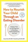 How to Nourish Your Child Through an Eating Disorder A Simple PlatebyPlate Approach to Rebuilding a Healthy Relationship with Food
