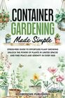 Container Gardening Made Simple: Your Stress-Free Guide to Effortless Growing, Unlock the Power of Plants in Limited Spaces and Find Peace and Serenity in Every Bud