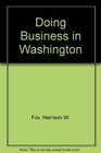 Doing Business in Washington A Manager's Handbook of Governmental Relations