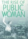 The Rise of Public Woman Woman's Power and Woman's Place in the United States 16301970