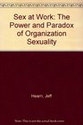 Sex at Work The Power and Paradox of Organization Sexuality