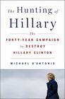 The Hunting of Hillary The FortyYear Campaign to Destroy Hillary Clinton