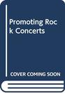 Promoting Rock Concerts  A realistic look at what it takes to be a successful concert promoter