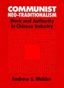 Communist NeoTraditionalism Work and Authority in Chinese Industry