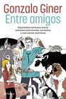 Entre amigos Disparatadas aventuras y tiernas ancdotas entre animales sus dueos y unos cuantos veterinarios