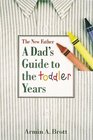 The New Father A Dad's Guide to the Toddler Years