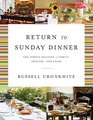 Return to Sunday Dinner Revised  Updated The Simple Delight of Family Friends and Food