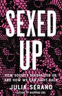 Sexed Up How Society Sexualizes Us and How We Can Fight Back